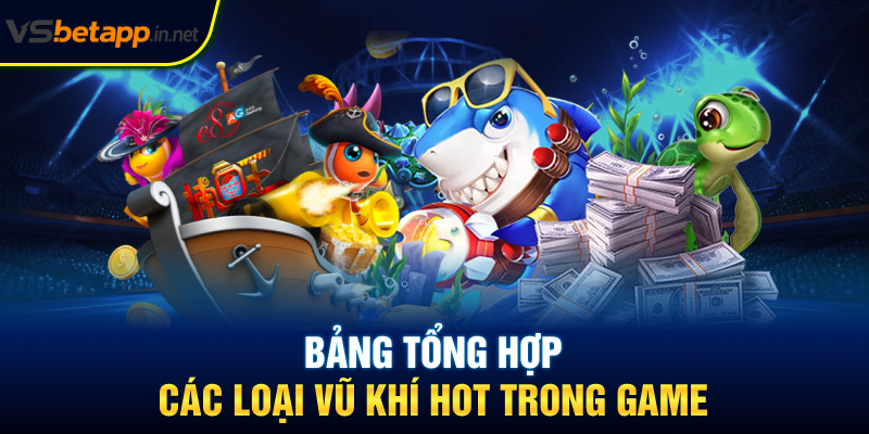 Bảng tổng hợp các loại vũ khí hot trong game