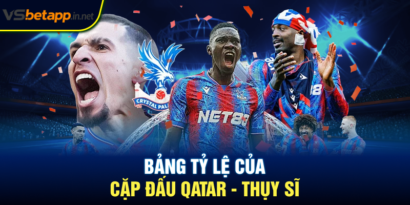 Bảng tỷ lệ của cặp đấu Qatar - Thụy Sĩ