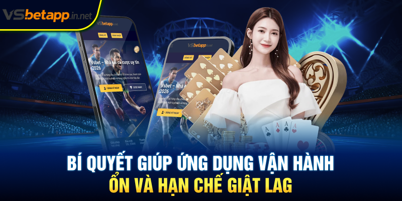 Bí quyết giúp ứng dụng vận hành ổn và hạn chế giật lag