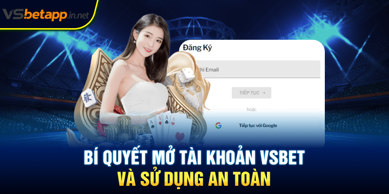 Bí quyết mở tài khoản Vsbet và sử dụng an toàn