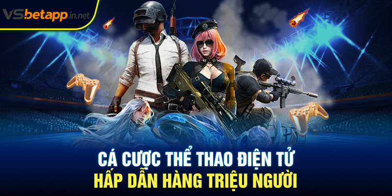 Cá cược thể thao điện tử hấp dẫn hàng triệu người