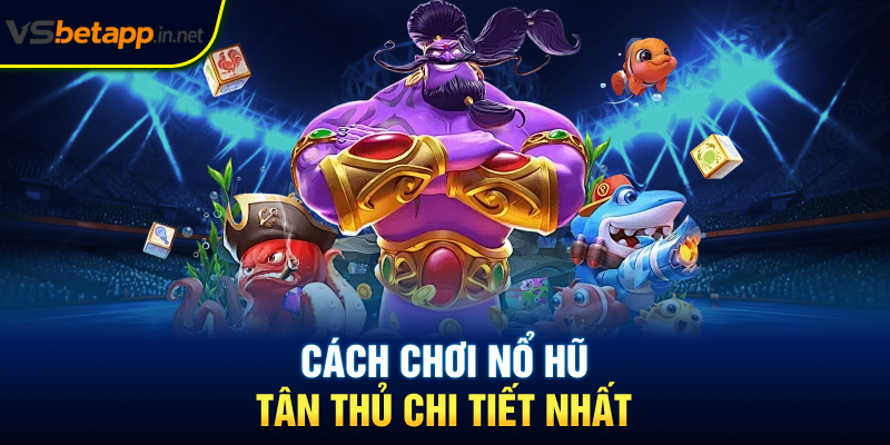 Cách chơi nổ hũ tân thủ chi tiết nhất