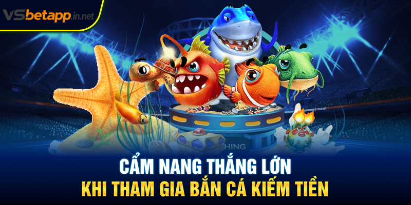 Cẩm nang thắng lớn khi th gia bắn cá kiếm tiền