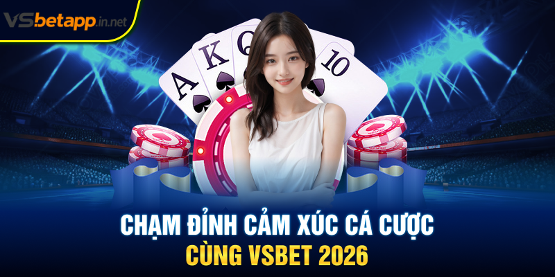 Chạm đỉnh cảm xúc cá cược cùng Vsbet 2026