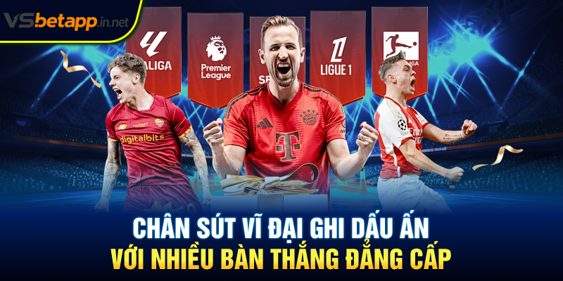 Chân sút vĩ đại ghi dấu ấn với nhiều bàn thắng đẳng cấp