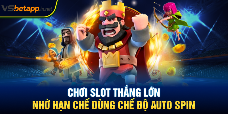 Chơi slot thắng lớn nhờ hạn chế dùng chế độ auto spin