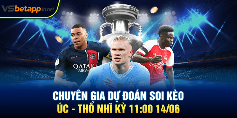 Chuyên gia dự đoán soi kèo Úc - Thổ Nhĩ Kỳ 11:00 14/06