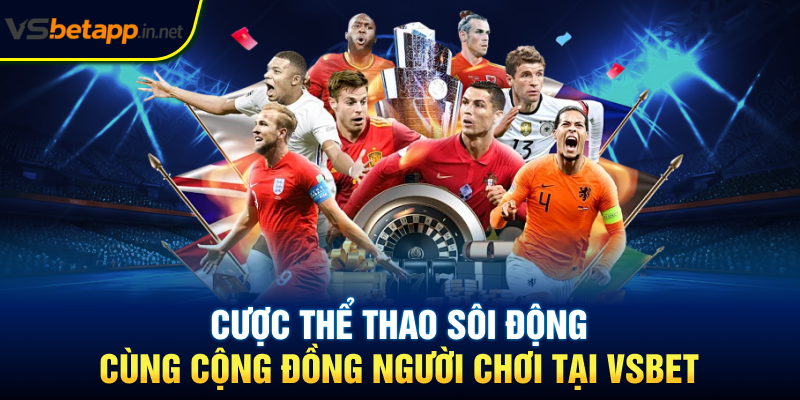 Cược thể thao sôi động cùng cộng đồng người chơi tại Vsbet