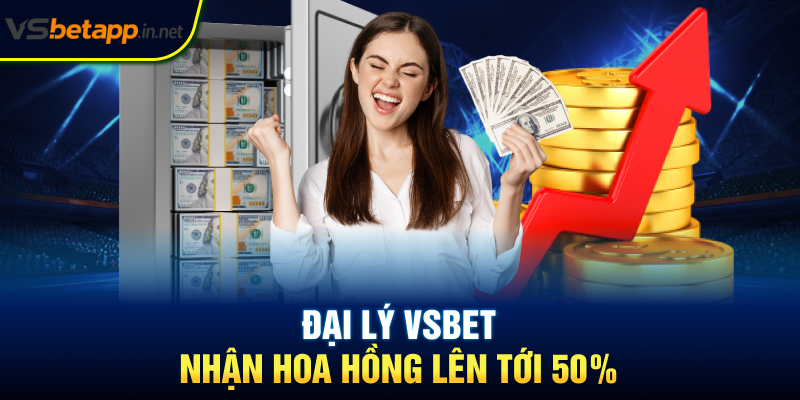 Đại lý Vsbet nhận hoa hồng lên tới 50%