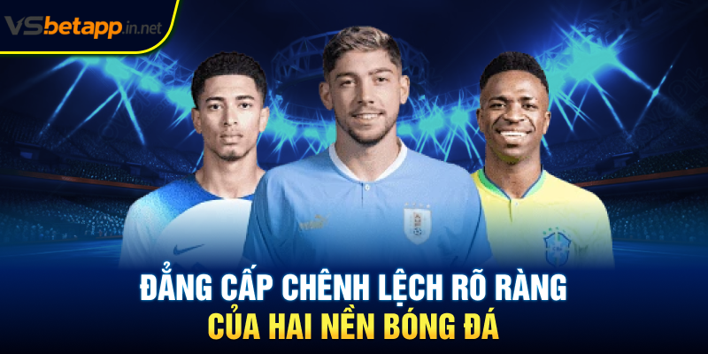 Đẳng cấp chênh lệch rõ ràng của hai nền bóng đá