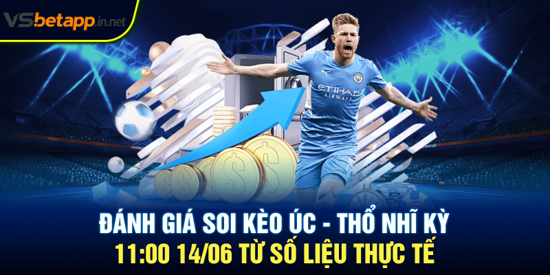 Đánh giá soi kèo Úc - Thổ Nhĩ Kỳ 11:00 14/06 từ số liệu thực tế
