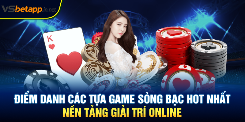 Điểm danh các tựa game sòng bạc hot nhất nền tảng giải trí online