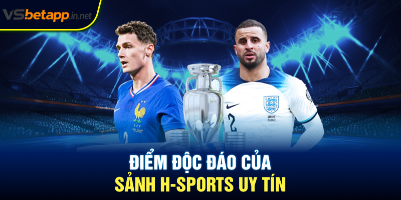 Điểm độc đáo của sảnh H-Sports uy tín