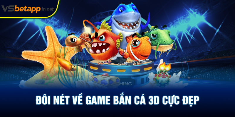 Đôi nét về game bắn cá 3D cực đẹp