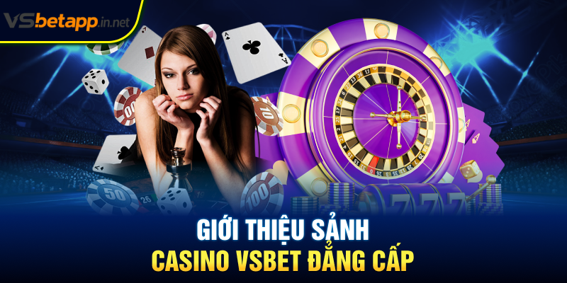 Giới thiệu sảnh casino Vsbet đẳng cấp
