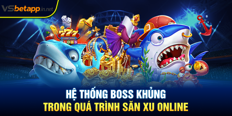 Hệ thống boss khủng trong quá trình săn xu online