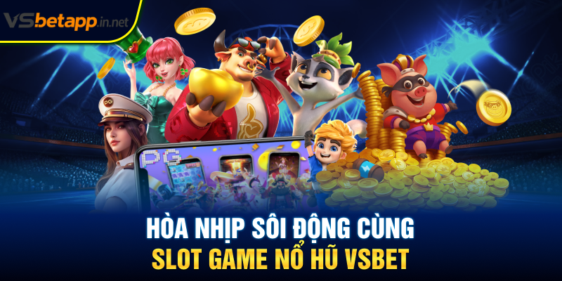 Hòa nhịp sôi động cùng slot game nổ hũ Vsbet