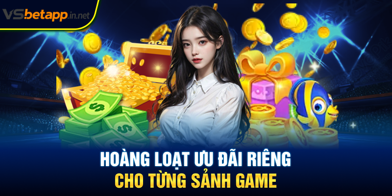 Hàng loạt ưu đãi riêng cho từng sảng game