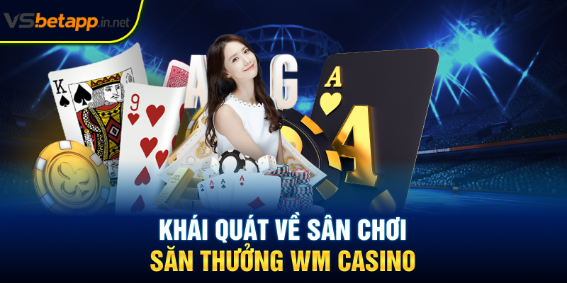 Khái quát về sân chơi săn thưởng WM Casino