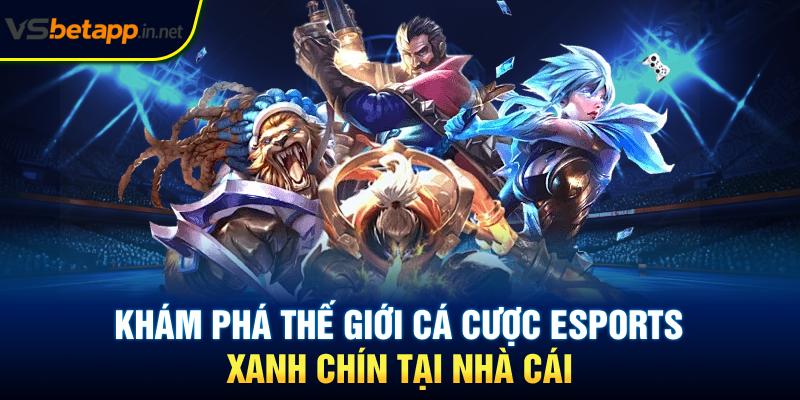 Khám phá thế giới cá cược Esports xanh chín tại nhà cái