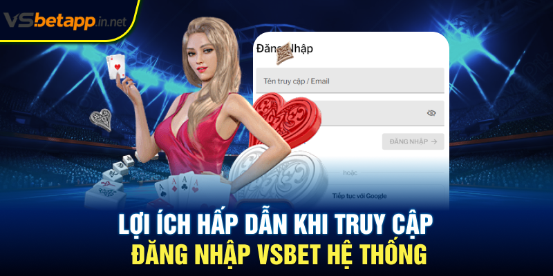 Lợi ích hấp dẫn khi truy cập đăng nhập Vsbet hệ thống