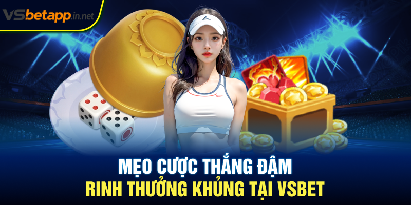 Mẹo cược thắng đậm, rinh thưởng khủng tại Vsbet