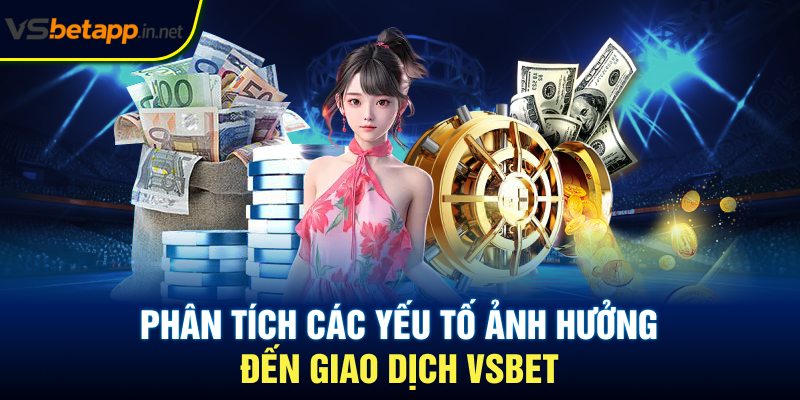 Phân tích các yếu tố ảnh hưởng đến giao dịch Vsbet