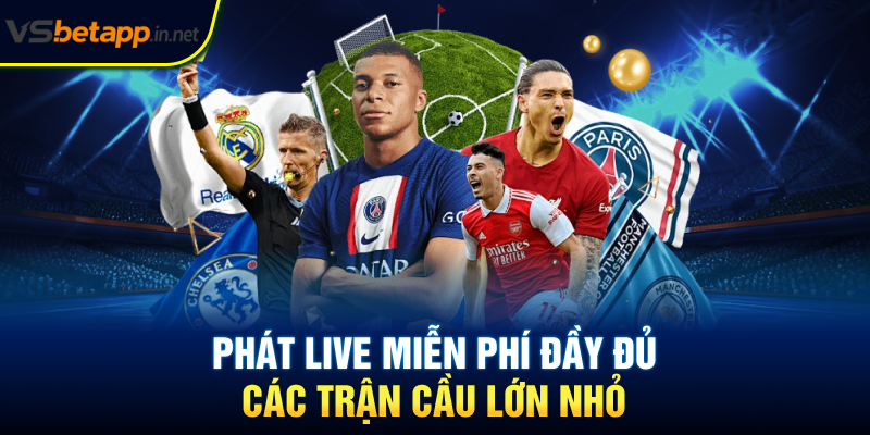 Phát live miễn phí đầy đủ các trận cầu lớn nhỏ