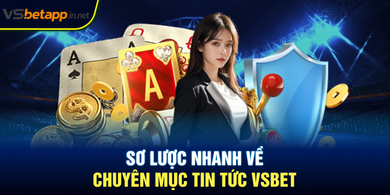 Sơ lược nhanh về chuyên mục tin tức Vsbet