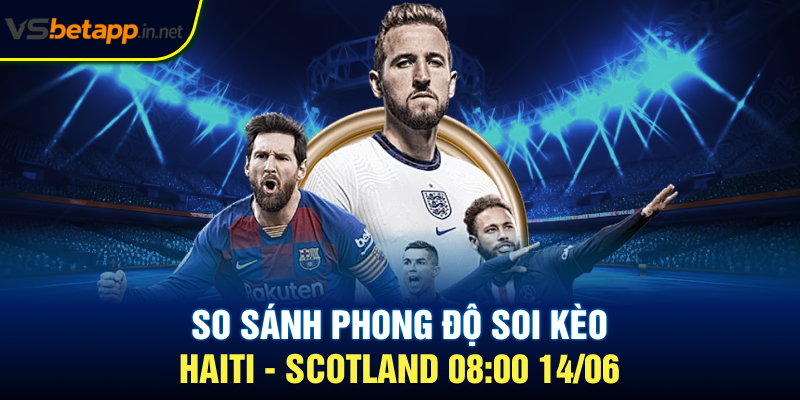 So sánh phong độ soi kèo Haiti - Scotland 08:00 14/06