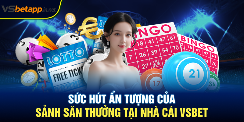 Sức hút ẩn tượng của sảnh săn thưởng tại nhà cái Vsbet