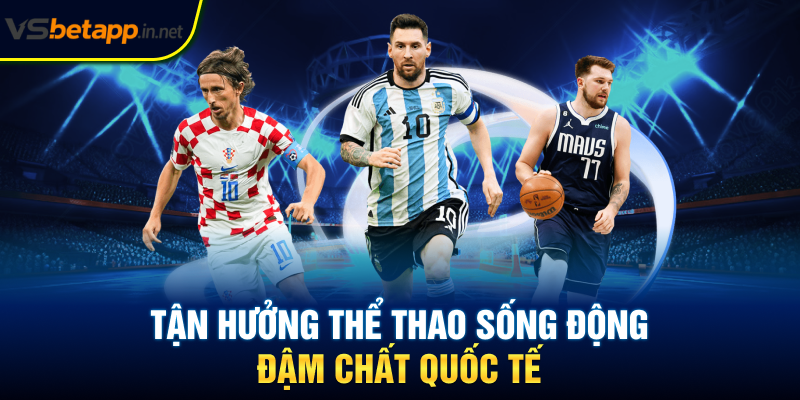 Tận hưởng thể thao sống động đậm chất quốc tế