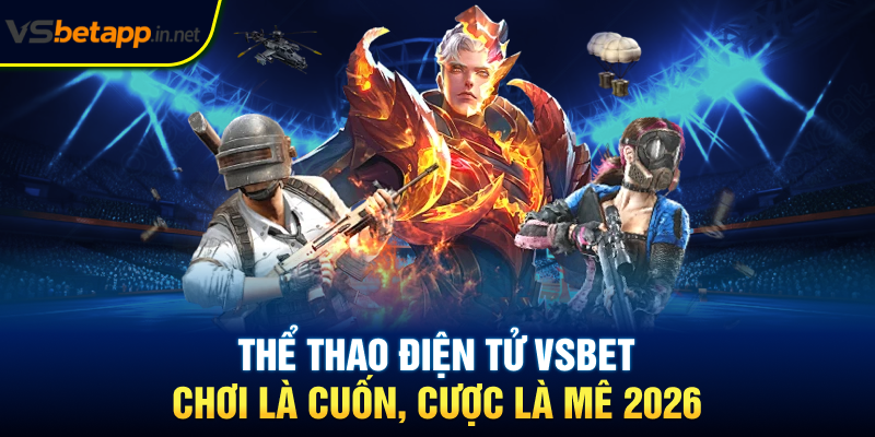 Thể Thao Điện Tử Vsbet - Chơi Là Cuốn, Cược Là Mê 2026