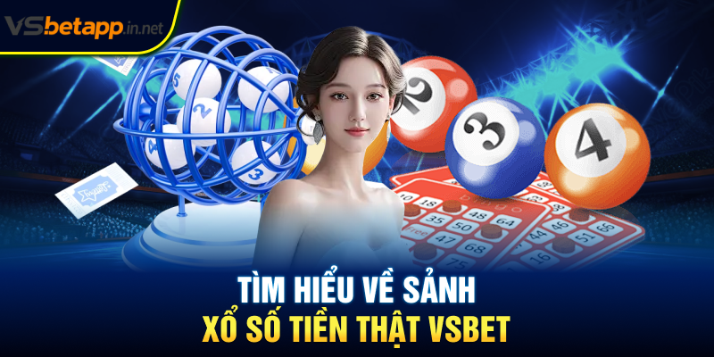 Tìm hiểu về sảnh xổ số tiền thật Vsbet