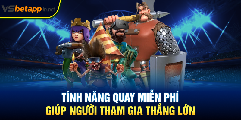 Tính năng quay miễn phí giúp người tham gia thắng lớn