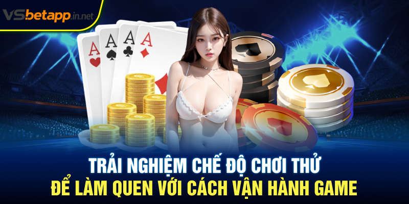 Trải nghiệm chế độ chơi thử để làm quen với cách vận hành game