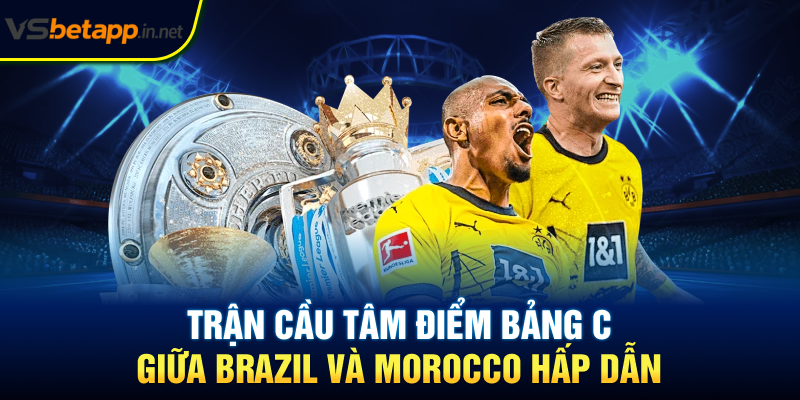 Trận cầu tâm điểm bảng C giữa Brazil và Morocco hấp dẫn