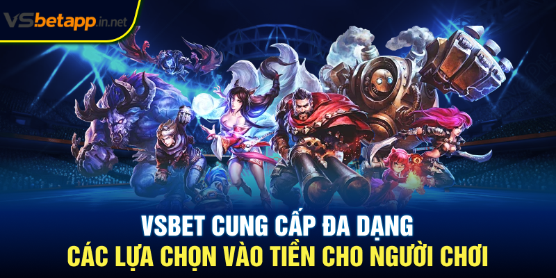 Vsbet cung cấp đa dạng các lựa chọn vào tiền cho người chơi
