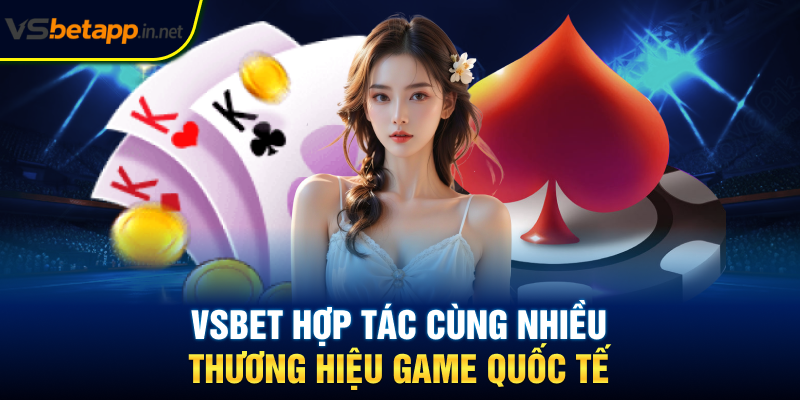 Vsbet hợp tác cùng nhiều thương hiệu game quốc tế