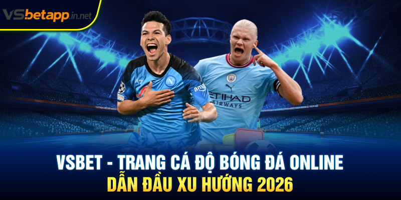 Vsbet - Trang Cá Độ Bóng Đá Online Dẫn Đầu Xu Hướng 2026