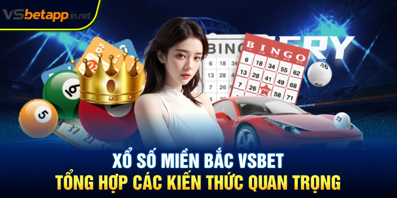 Xổ Số Miền Bắc Vsbet - Tổng Hợp Các Kiến Thức Quan Trọng