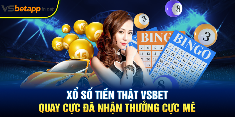 Xổ Số Tiền Thật Vsbet - Quay Cực Đã Nhận Thưởng Cực Mê