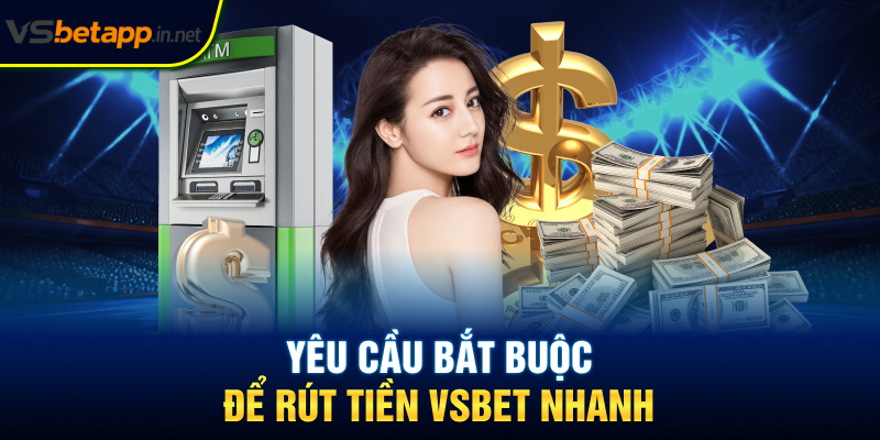 Yêu cầu bắt buộc để rút tiền Vsbet nhanh