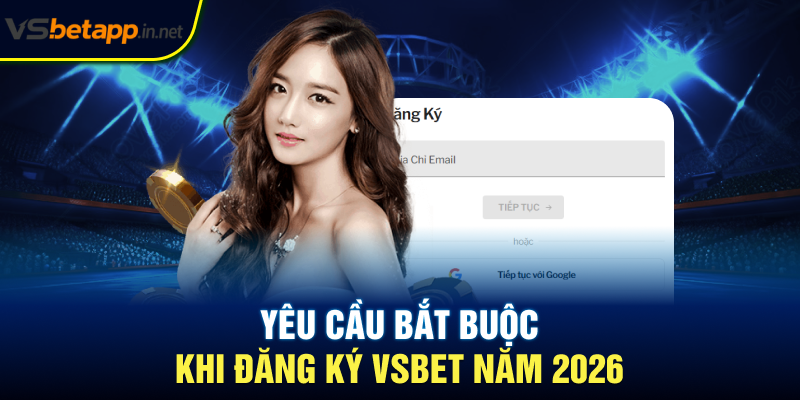 Yêu cầu bắt buộc khi đăng ký Vsbet năm 2026