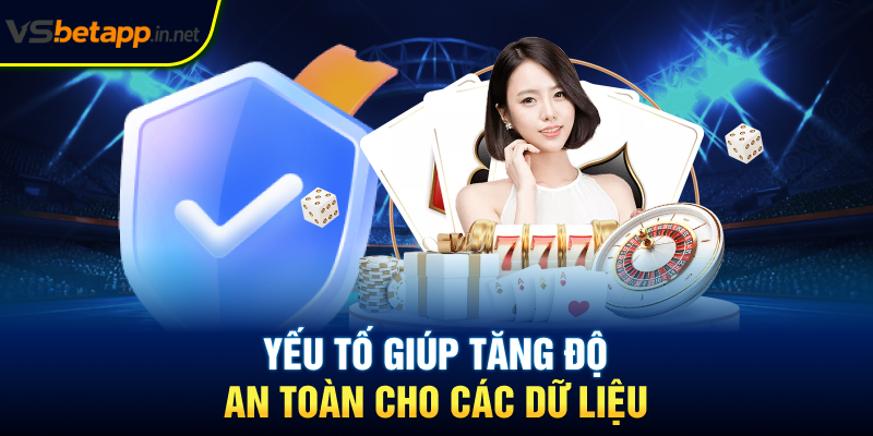 Yếu tố giúp tăng độ an toàn cho các dữ liệu
